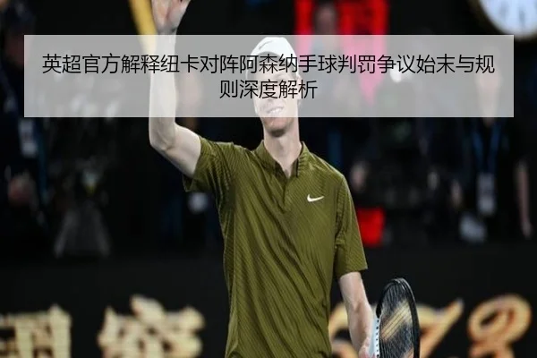 英超官方解释纽卡对阵阿森纳手球判罚争议始末与规则深度解析