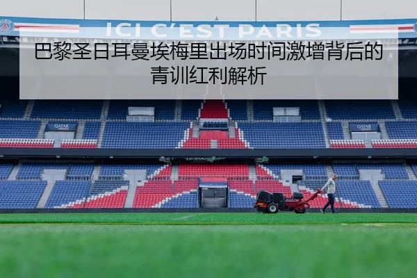 巴黎圣日耳曼埃梅里出场时间激增背后的青训红利解析